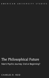 Cover image for The Philosophical Future: Man's Psychic Journey: End or Beginning?