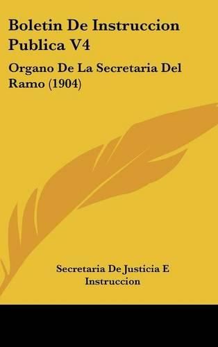 Cover image for Boletin de Instruccion Publica V4: Organo de La Secretaria del Ramo (1904)