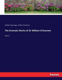 Cover image for The Dramatic Works of Sir William D'Avenant: Vol. 5