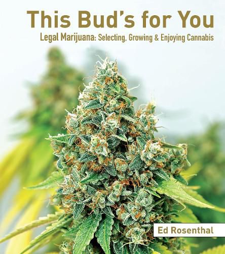 This Bud's For You: Selecting, Growing & Enjoying Legal Marijuana