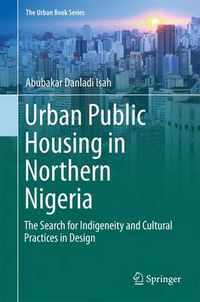 Cover image for Urban Public Housing in Northern Nigeria: The Search for Indigeneity and Cultural Practices in Design