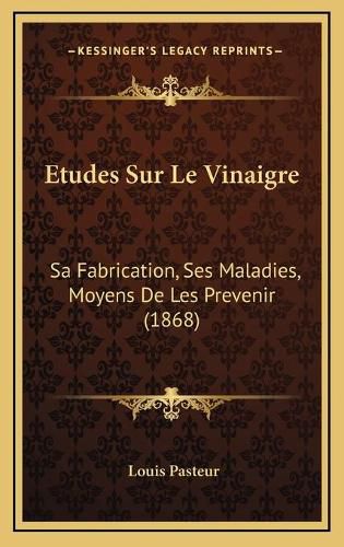 Etudes Sur Le Vinaigre: Sa Fabrication, Ses Maladies, Moyens de Les Prevenir (1868)