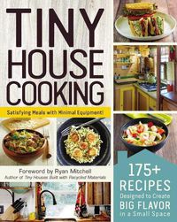Cover image for Tiny House Cooking: 175+ Recipes Designed to Create Big Flavor in a Small Space