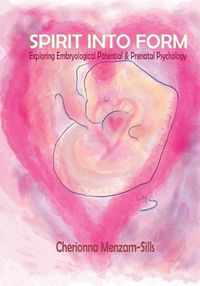Cover image for Spirit into Form: Exploring Embryological Potential and Prenatal Psychology