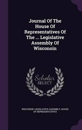 Cover image for Journal of the House of Representatives of the ... Legislative Assembly of Wisconsin