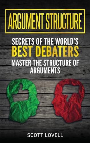 Argument Structure: Secrets of the World's Best Debaters - Master the Structure of Arguments