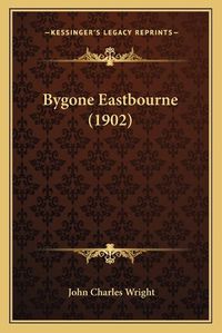 Cover image for Bygone Eastbourne (1902)