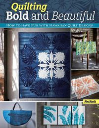 Cover image for Quilting Bold and Beautiful: How to have Fun with Hawaiian Quilt Designs