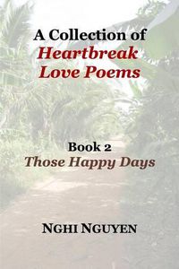 Cover image for A Collection of Heartbreak Love Poems Book 2 Those Happy Days