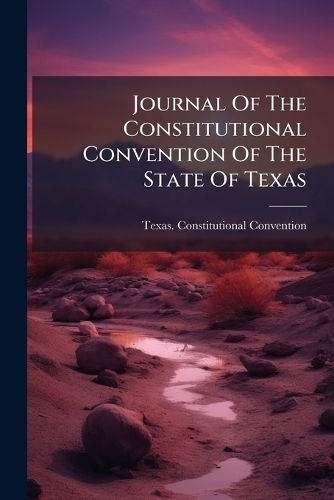 Cover image for Journal Of The Constitutional Convention Of The State Of Texas