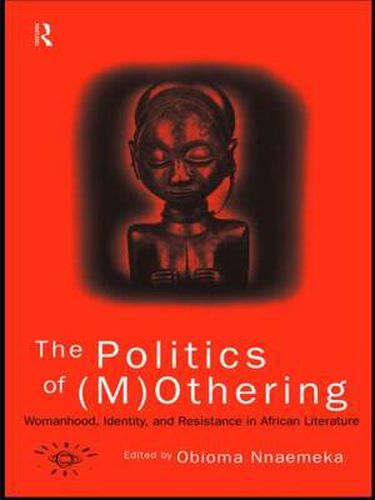 Cover image for The Politics of (M)Othering: Womanhood, Identity and Resistance in African Literature