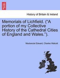 Cover image for Memorials of Lichfield. (a Portion of My Collective History of the Cathedral Cities of England and Wales.).