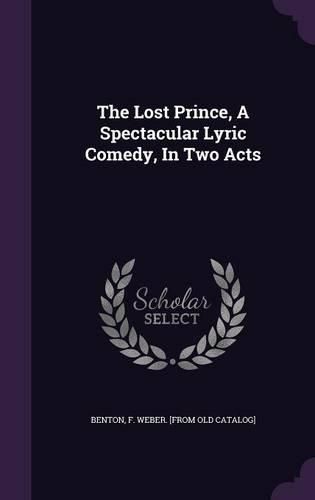 Cover image for The Lost Prince, a Spectacular Lyric Comedy, in Two Acts