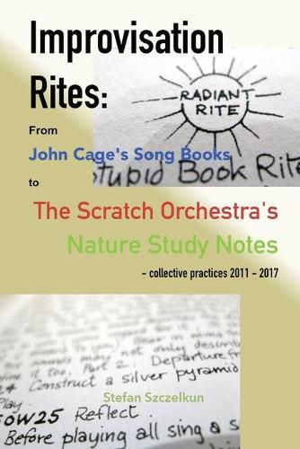 Cover image for Improvisation Rites: from John Cage's 'Song Books' to the Scratch Orchestra's 'Nature Study Notes'. Collective practices 2011 - 2017