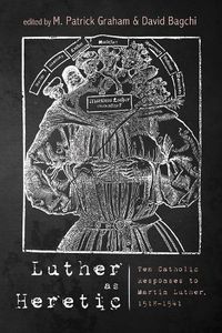 Cover image for Luther as Heretic: Ten Catholic Responses to Martin Luther, 1518-1541