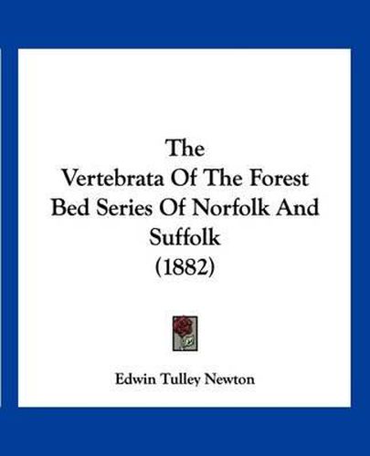 Cover image for The Vertebrata of the Forest Bed Series of Norfolk and Suffolk (1882)