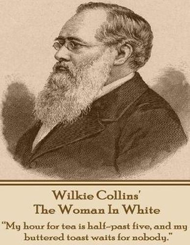 Cover image for Wilkie Collins' the Woman in White: My Hour for Tea Is Half-Past Five, and My Buttered Toast Waits for Nobody.