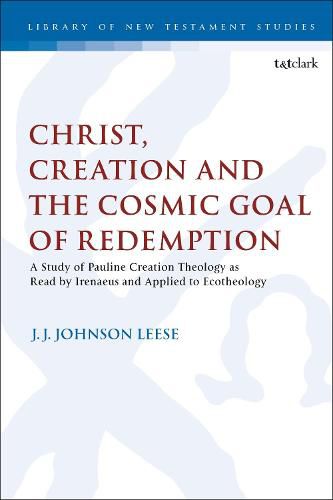 Cover image for Christ, Creation and the Cosmic Goal of Redemption: A Study of Pauline Creation Theology as Read by Irenaeus and Applied to Ecotheology