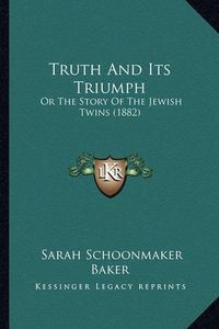 Cover image for Truth and Its Triumph: Or the Story of the Jewish Twins (1882)