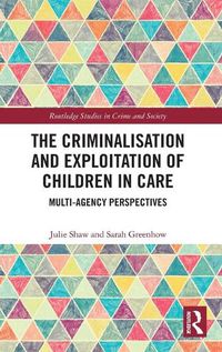 Cover image for The Criminalisation and Exploitation of Children in Care: Multi-Agency Perspectives