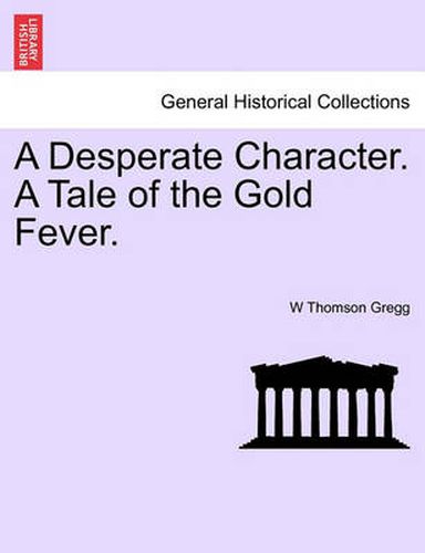 Cover image for A Desperate Character. a Tale of the Gold Fever.