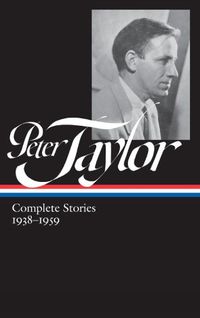 Cover image for Peter Taylor: Complete Stories 1938-1959: The Library of America #298