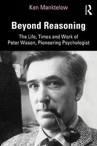 Cover image for Beyond Reasoning: The Life, Times and Work of Peter Wason, Pioneering Psychologist