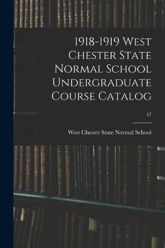 Cover image for 1918-1919 West Chester State Normal School Undergraduate Course Catalog; 47