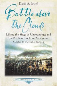 Cover image for Battle Above the Clouds: Lifting the Siege of Chattanooga and the Battle of Lookout Mountain, October 16 - November 24, 1863