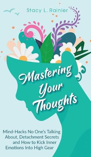 Cover image for Mastering Your Thoughts: Mind-Hacks No One's Talking About, Detachment Secrets and How to Kick Inner Emotions Into High Gear