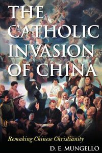 Cover image for The Catholic Invasion of China: Remaking Chinese Christianity