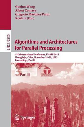 Cover image for Algorithms and Architectures for Parallel Processing: 15th International Conference, ICA3PP 2015, Zhangjiajie, China, November 18-20, 2015, Proceedings, Part III