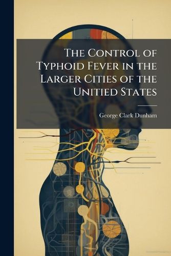 The Control of Typhoid Fever in the Larger Cities of the Unitied States
