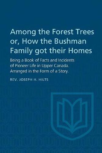 Among the Forest Trees or, A Book of Facts and Incidents of Pioneer Life in Upper Canada: Arranged in the Form of a Story