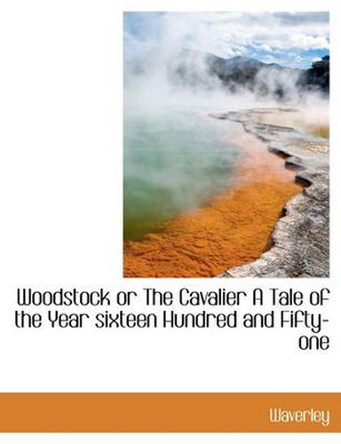 Cover image for Woodstock or the Cavalier a Tale of the Year Sixteen Hundred and Fifty-One