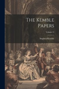 Cover image for The Kemble Papers; Volume 17