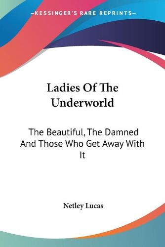 Cover image for Ladies of the Underworld: The Beautiful, the Damned and Those Who Get Away with It