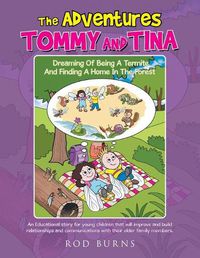 Cover image for The Adventures of Tommy and Tina Dreaming of Being a Termite and Finding a Home in the Forest: An Educational Story for Young Children That Will Improve and Build Relationships and Communications with Their Older Family Members.