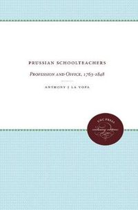 Cover image for Prussian Schoolteachers: Profession and Office, 1763-1848