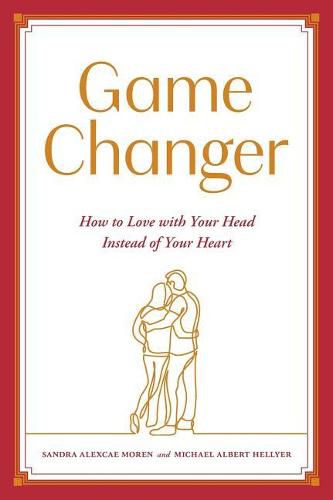 Cover image for Game Changer: How to Love with Your Head Instead of Your Heart