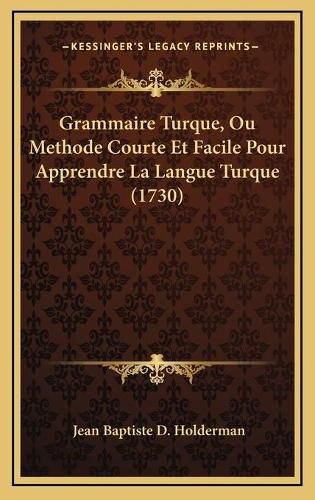 Cover image for Grammaire Turque, Ou Methode Courte Et Facile Pour Apprendre La Langue Turque (1730)