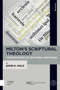 Cover image for Milton's Scriptural Theology: Confronting De Doctrina Christiana