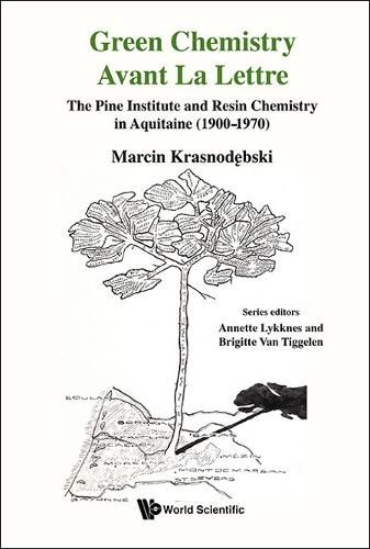 Cover image for Green Chemistry Avant La Lettre: Pine Institute And Resin Chemistry In Aquitaine (1900-1970)