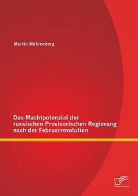 Cover image for Das Machtpotenzial der russischen Provisorischen Regierung nach der Februarrevolution