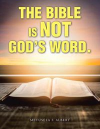 Cover image for The Bible Is Not God's Word.