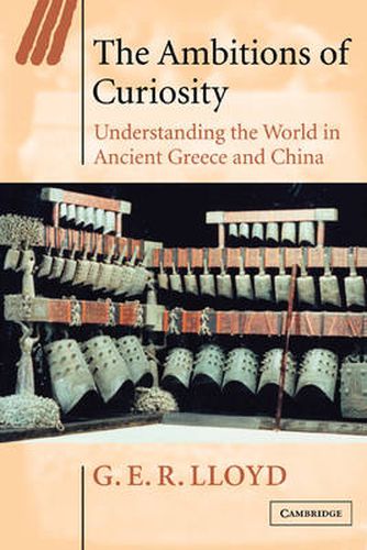 Cover image for The Ambitions of Curiosity: Understanding the World in Ancient Greece and China