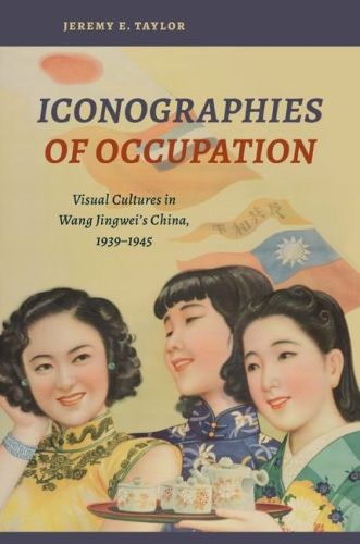 Cover image for Iconographies of Occupation: Visual Cultures in Wang Jingwei's China, 1939-1945