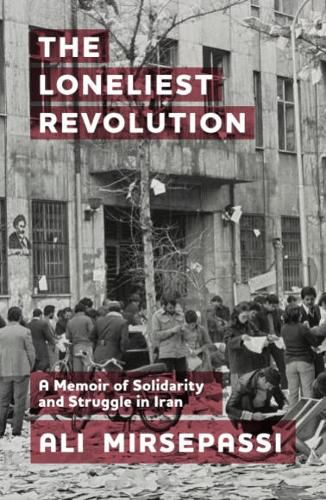 Cover image for The Loneliest Revolution: A Memoir of Solidarity and Struggle in Iran