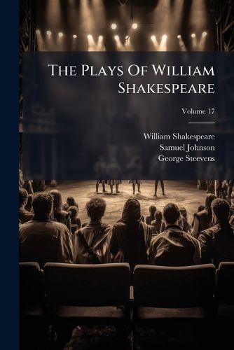 Cover image for The Plays of William Shakespeare: In Twenty-One Volumes, with the Corrections and Illustrations of Various Commentators, to Which Are Added Notes, Volume 17