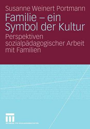 Familie - ein Symbol der Kultur: Perspektiven sozialpadagogischer Arbeit mit Familien